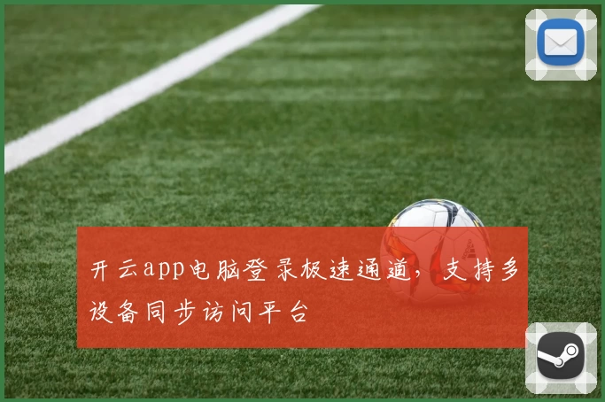 开云app电脑登录极速通道，支持多设备同步访问平台
