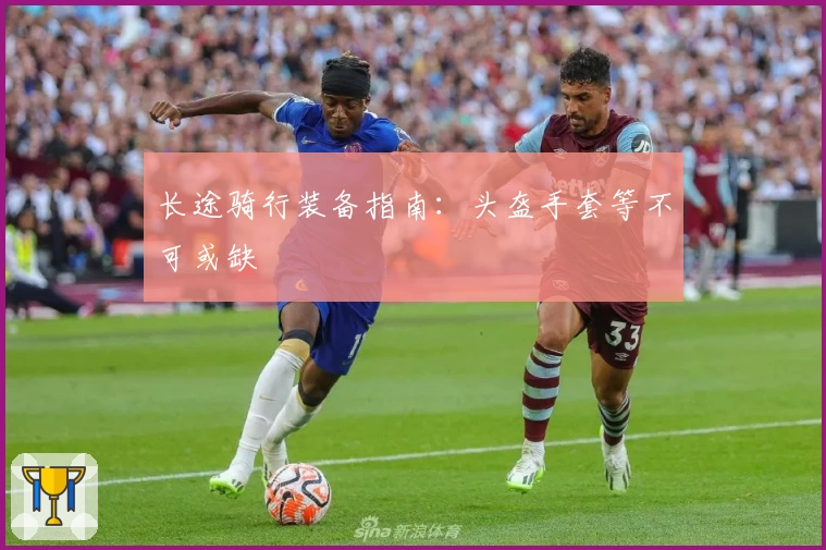 长途骑行装备指南：头盔手套等不可或缺