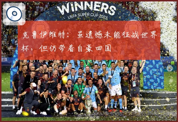 克鲁伊维特：虽遗憾未能征战世界杯，但仍带着自豪回国