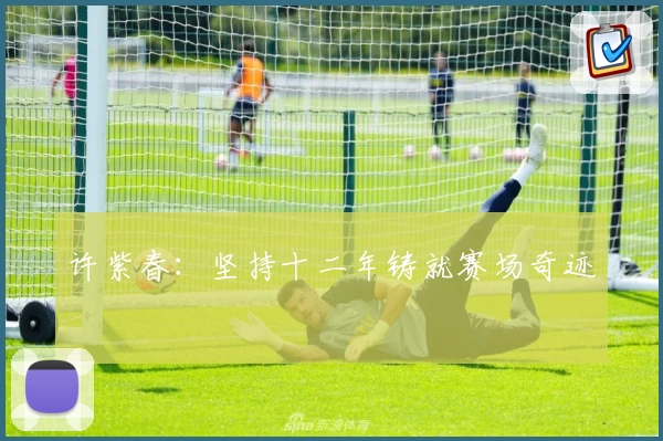 许紫春：坚持十二年铸就赛场奇迹