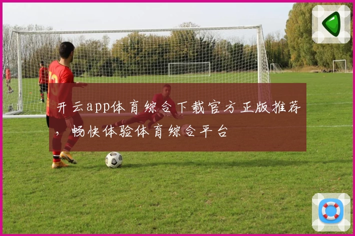 开云app体育综合下载官方正版推荐，畅快体验体育综合平台