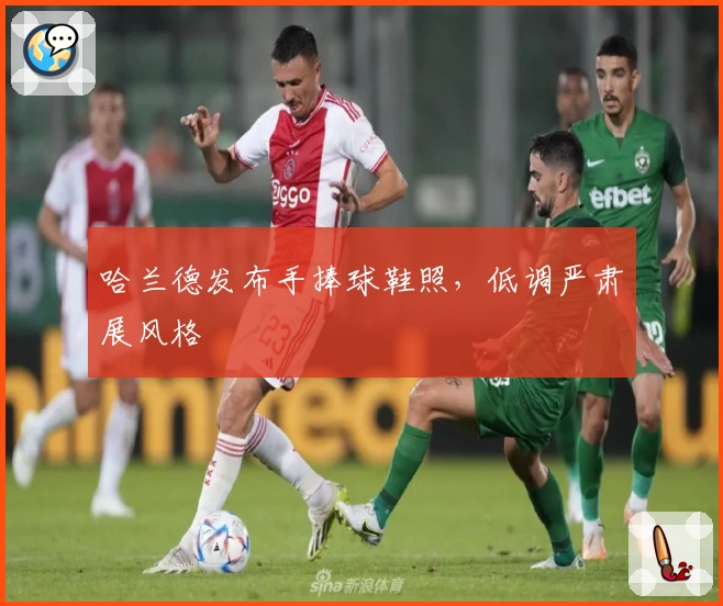 哈兰德发布手捧球鞋照,低调严肃展风格