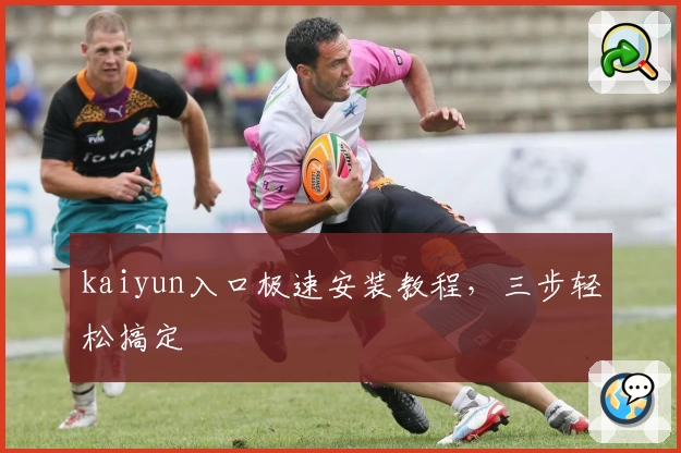 kaiyun入口极速安装教程，三步轻松搞定