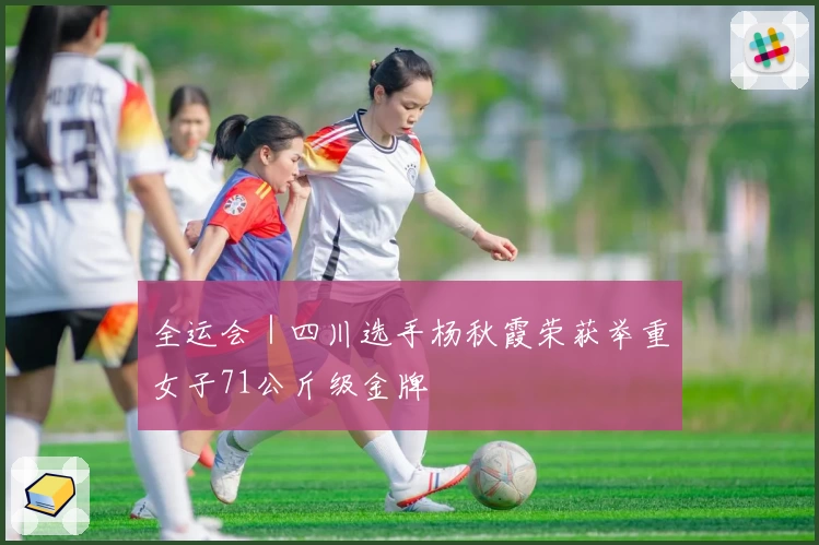 全运会｜四川选手杨秋霞荣获举重女子71公斤级金牌